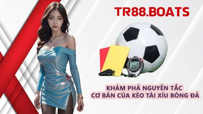 Khám phá nguyên tắc cơ bản của kèo tài xỉu bóng đá
